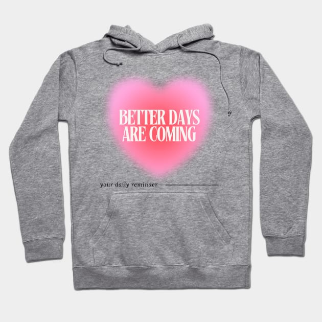 Better Days are Coming - Daily Reminder Hoodie by Balmont ☼